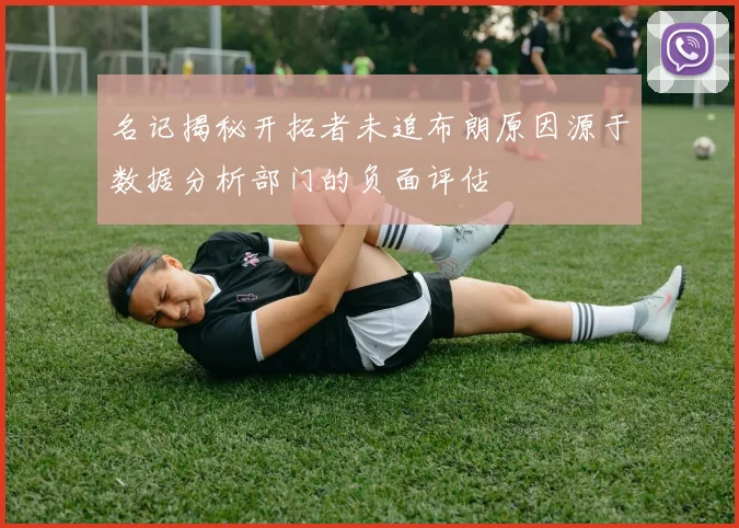 名记揭秘开拓者未追布朗原因源于数据分析部门的负面评估