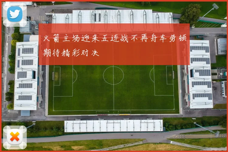 火箭主场迎来五连战不再舟车劳顿期待精彩对决